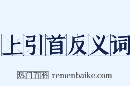 上引首反义词是什么意思的图片